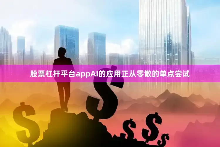 股票杠杆平台appAI的应用正从零散的单点尝试