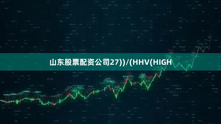 山东股票配资公司27))/(HHV(HIGH
