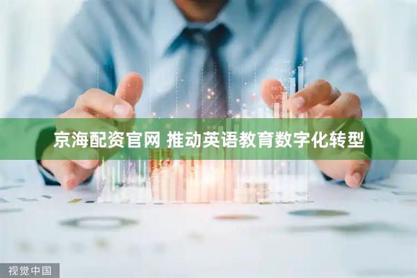 京海配资官网 推动英语教育数字化转型