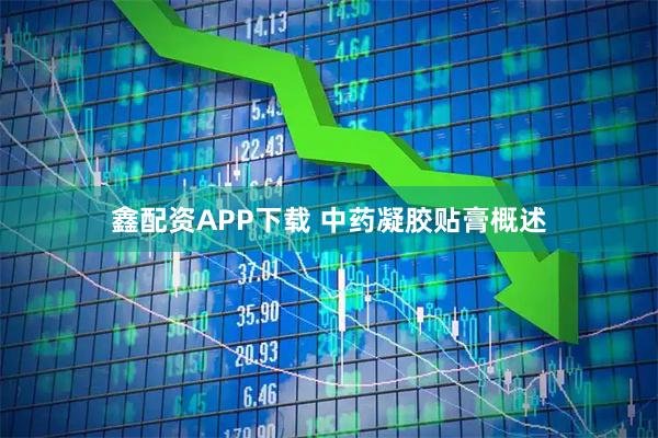 鑫配资APP下载 中药凝胶贴膏概述